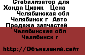 Стабилизатор для Хонда Цивик › Цена ­ 2 000 - Челябинская обл., Челябинск г. Авто » Продажа запчастей   . Челябинская обл.,Челябинск г.